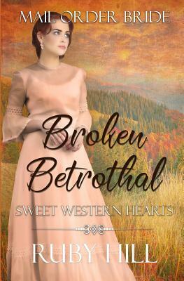 Broken Betrothal: Mail Order Bride by Ruby Hill