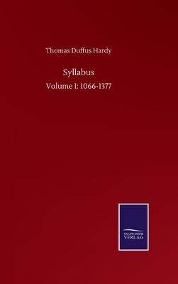 Syllabus: Volume I: 1066-1377 by Thomas Duffus Hardy