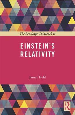 The Routledge Guidebook to Einstein's Relativity by James Trefil