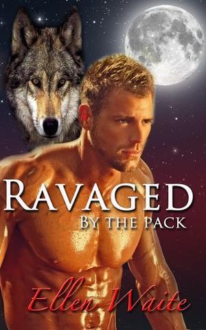 Ravaged By The Pack by Ellen Waite