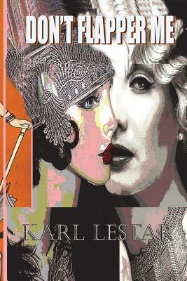 Don't Flapper Me: Flappers and Philosophers by F. Scott Fitzgerald, Karl Lestar, Carlos Alberto Laster
