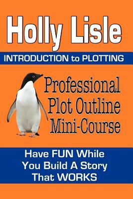 Professional Plot Outline Mini-Course: Introduction to Plotting by Holly Lisle