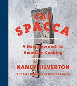 Chi Spacca: A New Approach to American Cooking by Nancy Silverton, Ryan Dinicola, Carolynn Carreño