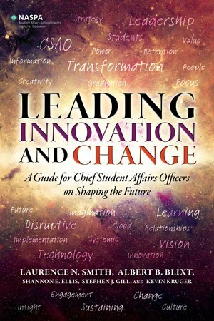 Leading Innovation and Change: A Guide for Chief Student Affairs Officers on Shaping the Future by Stephen J. Gill, Albert B. Blixt, Shannon E. Ellis, Kevin Kruger, Laurence N. Smith