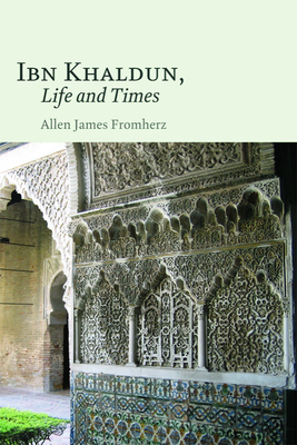 Ibn Khaldun, Life and Times by Allen James Fromherz