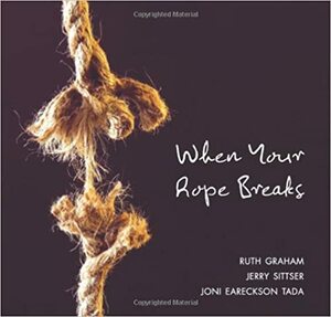 When Your Rope Breaks by Ruth Bell Graham, Gerald L. Sittser, Ruth Graham