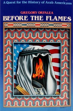 Before the Flames: A Quest for the History of Arab Americans by Gregory Orfalea