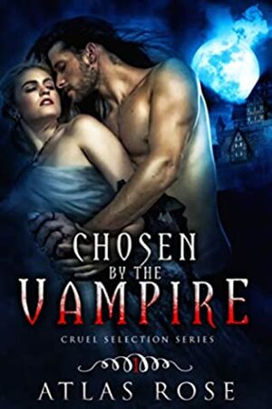 Chosen by the Vampire: Book 1 by Atlas Rose