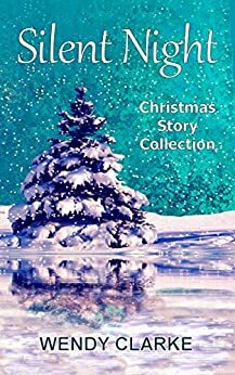 Silent Night: A Christmas Story Collection by Wendy Clarke