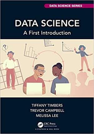 Data Science: A First Introduction by Trevor Campbell, Tiffany-Anne Timbers, Melissa Lee