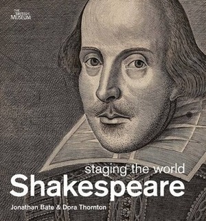 Shakespeare: Staging the World by Jonathan Bate, Dora Thornton