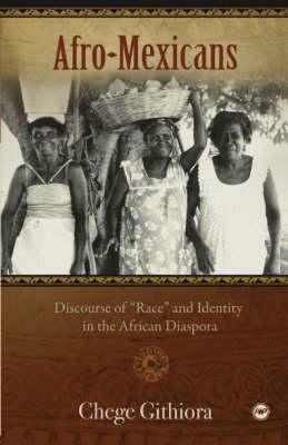 Afro-Mexicans: Discourse of Race and Identity on the African Diaspora. by Chege Githiora by Chege J. Githiora