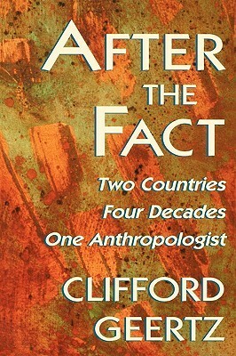 After the Fact: Two Countries, Four Decades, One Anthropologist by Clifford Geertz