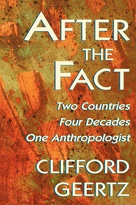 After the Fact: Two Countries, Four Decades, One Anthropologist by Clifford Geertz