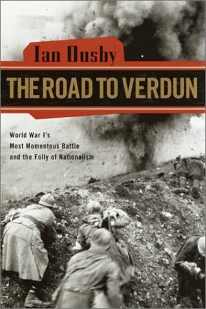 The Road to Verdun: World War I's Most Momentous Battle and the Folly of Nationalism by Ian Ousby