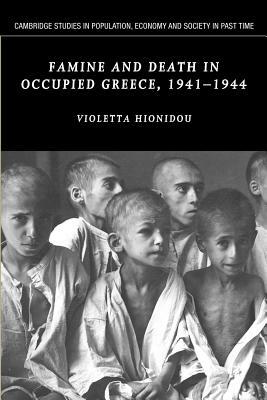 Famine and Death in Occupied Greece, 1941-1944 by Violetta Hionidou