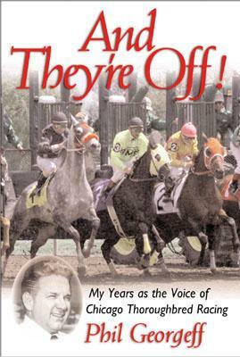 And They're Off!: My Years as the Voice of Thoroughbred Racing by Phil Georgeff