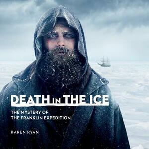 Death in the Ice: The Mystery of the Franklin Expedition by Karen Ryan
