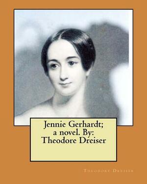 Jennie Gerhardt; a novel. By: Theodore Dreiser by Theodore Dreiser