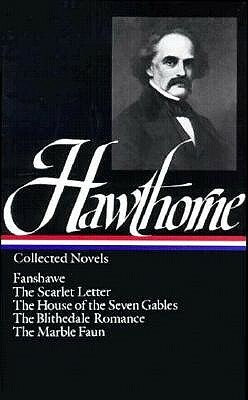 Nathaniel Hawthorne: Collected Novels (Loa #10): The Scarlet Letter / The House of Seven Gables / The Blithedale Romance / Fanshawe / The Marble Faun by Nathaniel Hawthorne