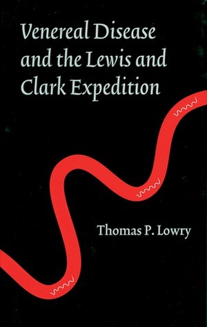 Venereal Disease and the Lewis and Clark Expedition by Thomas P. Lowry, Edwin C. Bearss