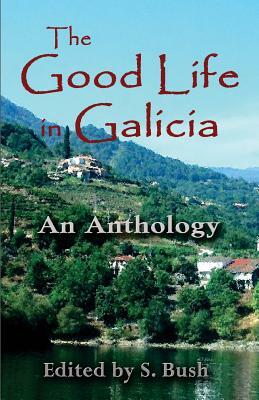 The Good Life in Galicia: An Anthology by Olivia Stowe, Robin Hillard