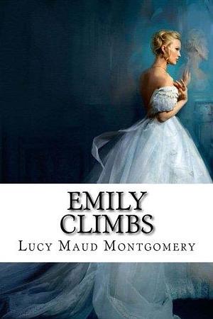 Emily Climbs Lucy Maud Montgomery by L.M. Montgomery, L.M. Montgomery, Paula Benítez