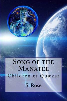 Song of the Manatee: Children of Quaezar by S. Rose