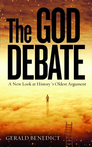 The God Debate: A New Look at History's Oldest Argument by Gerald Benedict