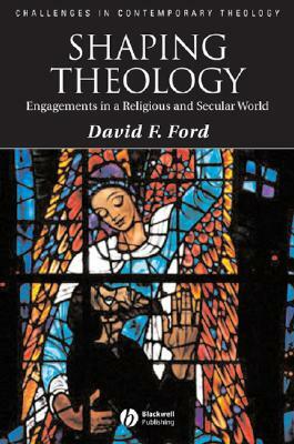 Shaping Theology: Engagements in a Religious and Secular World by David F. Ford
