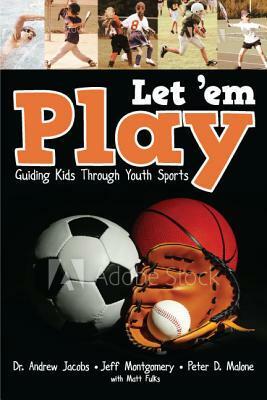 Just Let "em Play: Guiding Parents, Coaches and Athletes Through Youth Sports by Jeff Montgomery, Peter D. Malone, Dr Andrew Jacobs