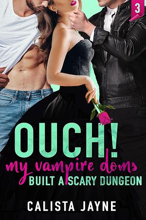 Ouch! My Vampire Doms Built a Scary Dungeon by Calista Jayne