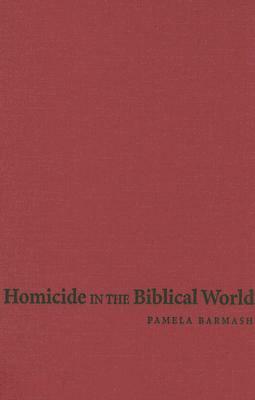 Homicide in the Biblical World by Pamela Barmash