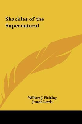 Shackles of the Supernatural by William J. Fielding, Joseph Lewis