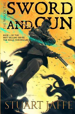 The Way of the Sword and Gun: The Malja Chronicles by Stuart Jaffe