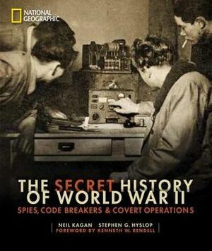 The Secret History of World War II: Spies, Code Breakers & Covert Operations by Stephen G. Hyslop, Neil Kagan