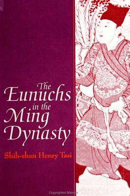 The Eunuchs in the Ming Dynasty by Shih-shan Henry Tsai