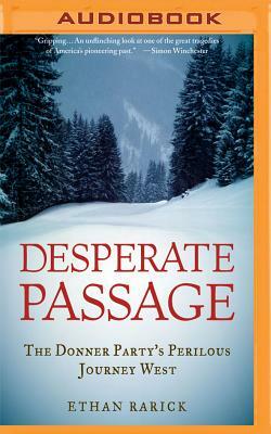 Desperate Passage: The Donner Party's Perilous Journey West by Ethan Rarick