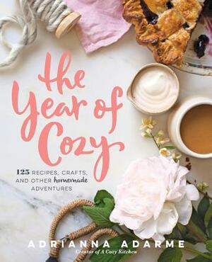 The Year of Cozy: 125 Recipes, Crafts, and Other Homemade Adventures by Adrianna Adarme