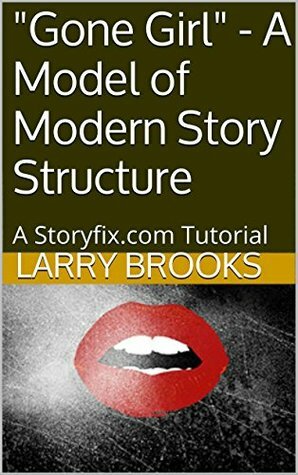 Gone Girl - A Model of Modern Story Structure: A Storyfix.com Tutorial by Larry Brooks