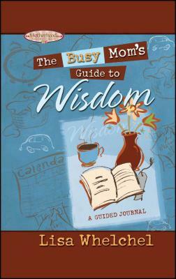 Busy Mom's Guide to Wisdom by Lisa Whelchel