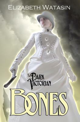 The Dark Victorian: Bones by Elizabeth Watasin