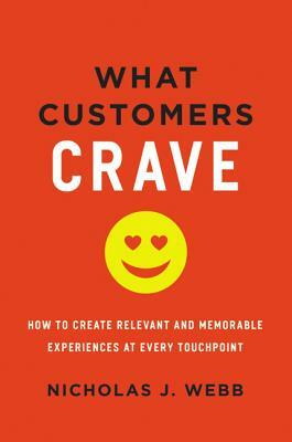 What Customers Crave: How to Create Relevant and Memorable Experiences at Every Touchpoint by Nicholas Webb