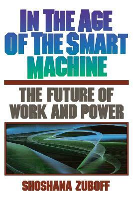 In the Age of the Smart Machine: The Future of Work and Power by Shoshana Zuboff