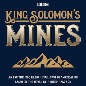 King Solomon's Mines: BBC Radio 4 Full-Cast Dramatisation by H. Rider Haggard