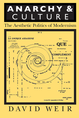 Anarchy and Culture: The Aesthetic Politics of Modernism by David Weir