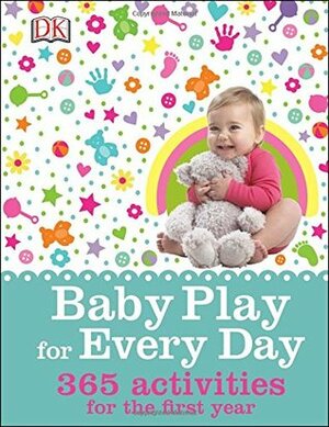 Baby Play for Every Day: 365 Activities for the First Year by Claire Halsey