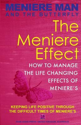 Meniere Man and the Butterfly. the Meniere Effect.: How to Minimize the Effect of Meniere's on Family, Money, Lifestyle, Dreams and You. by Meniere Man