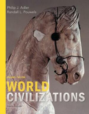 World Civilizations: Volume I: To 1700 by Randall L. Pouwels, Philip J. Adler