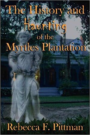 History & Haunting of the Myrtles Plantation by Rebecca F. Pittman